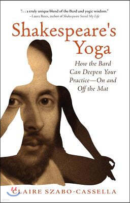 Shakespeare's Yoga: How the Bard Can Deepen Your Practice--On and Off the Mat