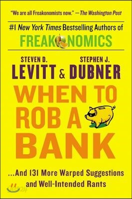 When to Rob a Bank: ...and 131 More Warped Suggestions and Well-Intended Rants
