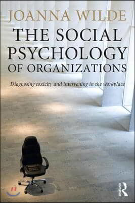 The Social Psychology of Organizations: Diagnosing Toxicity and Intervening in the Workplace