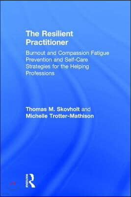 The Resilient Practitioner: Burnout and Compassion Fatigue Prevention and Self-Care Strategies for the Helping Professions