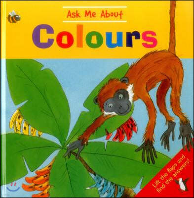 Ask Me about Colours: Lift the Flaps and Find the Answers!