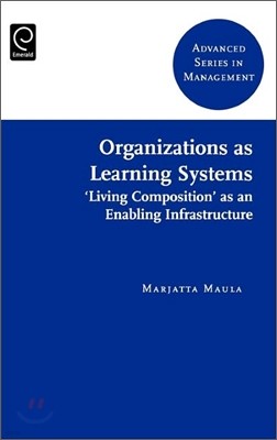 Organizations as Learning Systems: 'Living Composition' as an Enabling Infrastructure