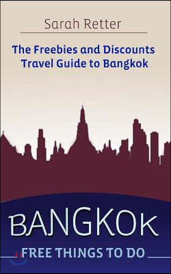 Bangkok: Free Things to Do: The Freebies and Discounts Travel Guide to Bangkok