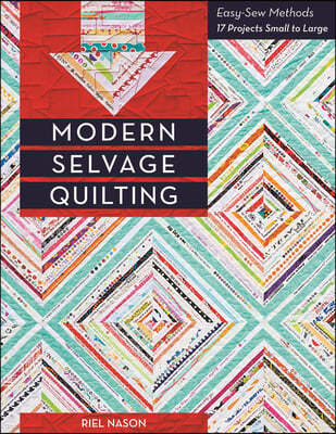 Modern Selvage Quilting - Print-On-Demand Edition: Easy-Sew Methods - 17 Projects Small to Large