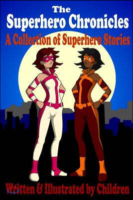 The Superhero Chronicles: A Collection of Superhero Stories Written & Illustrated by Children