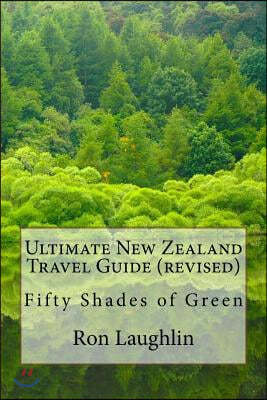Ultimate New Zealand Travel Guide (Revised): Fifty Shades of Green