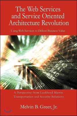 The Web Services and Service Oriented Architecture Revolution: Using Web Services to Deliver Business Value