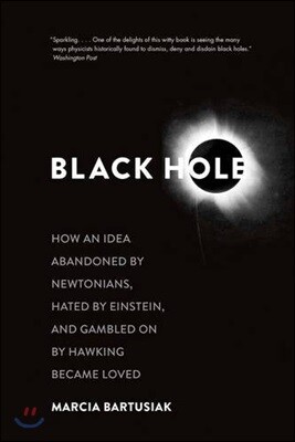 Black Hole: How an Idea Abandoned by Newtonians, Hated by Einstein, and Gambled on by Hawking Became Loved
