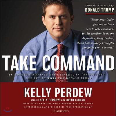 Take Command: 10 Leadership Principles I Learned in the Military and Put to Work for Donald Trump