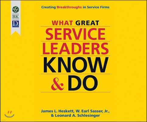 What Great Service Leaders Know and Do: Creating Breakthroughs in Service Firms