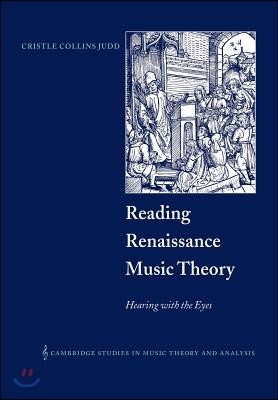 Reading Renaissance Music Theory: Hearing with the Eyes