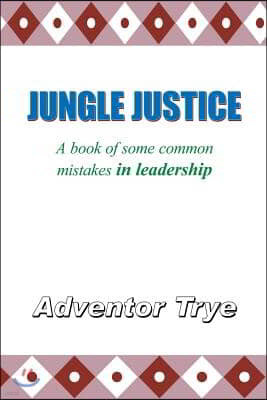 Jungle Justice: A Book of Some Common Mistakes in Leadership