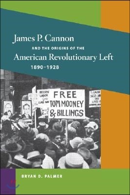 James P. Cannon and the Origins of the American Revolutionary Left, 1890-1928