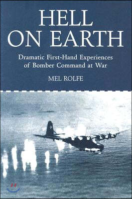 Hell on Earth: Dramatic First-Hand Experiences of Bomber Command at War