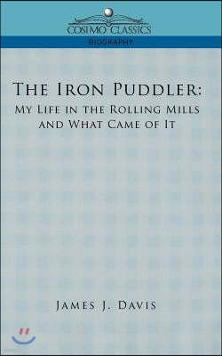 The Iron Puddler: My Life in the Rolling Mills and What Came of It