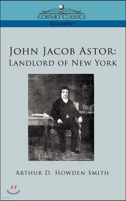 John Jacob Astor: Landlord of New York