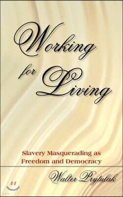 Working for Living: Slavery Masquerading as Freedom and Democracy