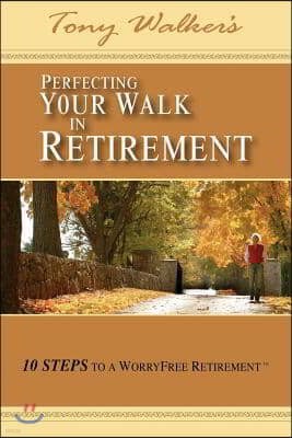 Perfecting Your Walk in Retirement: 10 Steps to a Worryfree Retirement