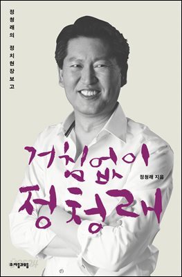 거침없이 정청래 : 정청래의 정치현장보고