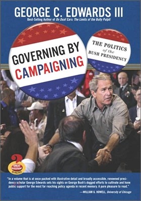 Governing by Campaigning : The Politics of the Bush Presidency