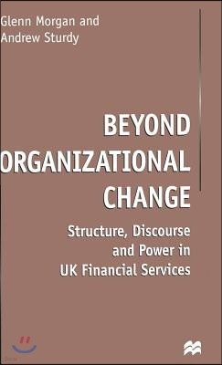 Beyond Organizational Change: Structure, Discourse and Power in UK Financial Services