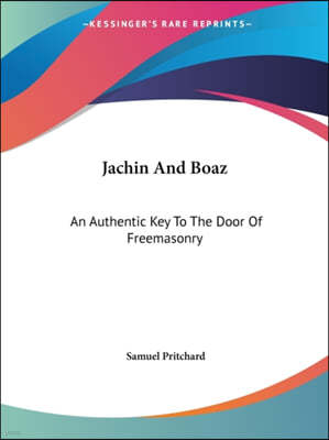 Jachin And Boaz: An Authentic Key To The Door Of Freemasonry