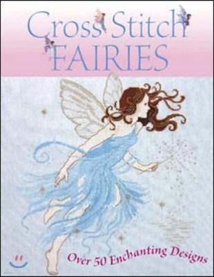 Cross Stitch Fairies: Over 50 Enchanting Designs