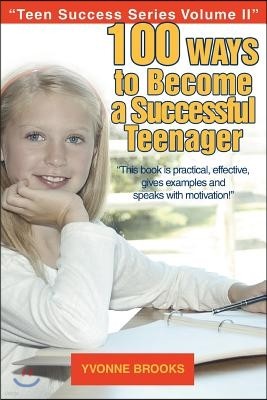 100 Ways to Become a Successful Teenager: Teen Success Series Volume II