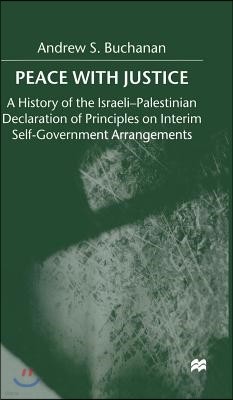 Peace with Justice: A History of the Israeli-Palestinian Declaration of Principles on Interim Self-Government Arrangements