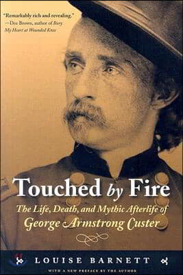 Touched by Fire: The Life, Death, and Mythic Afterlife of George Armstrong Custer