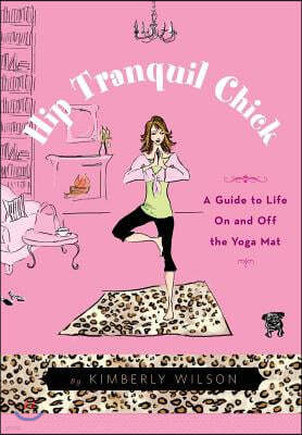 Hip Tranquil Chick: A Guide to Life on and Off the Yoga Mat