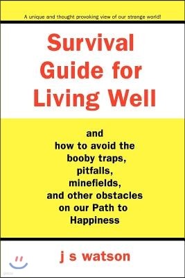 Survival Guide for Living Well: And How to Avoid the Booby Traps, Pitfalls, Minefields and Other Obstacles on Our Path to Happiness