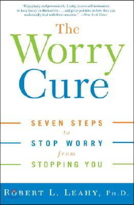 The Worry Cure: Seven Steps to Stop Worry from Stopping You