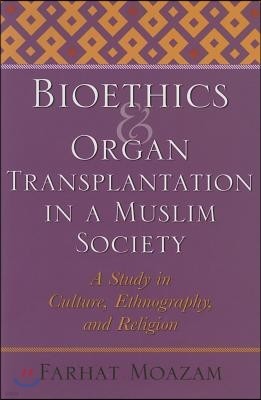 Bioethics and Organ Transplantation in a Muslim Society: A Study in Culture, Ethnography, and Religion