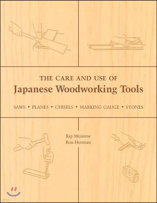 The Care and Use of Japanese Woodworking Tools: Saws, Planes, Chisels, Marking Gauges, Stones