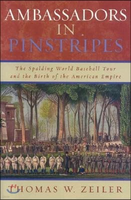 Ambassadors in Pinstripes: The Spalding World Baseball Tour and the Birth of the American Empire