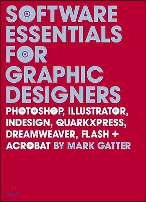 Software Essentials for Graphic Designers: Photoshop, Illustrator, Indesign, Quarkxpress, Dreamweaver, Flash, and Acrobat [With CDROM]