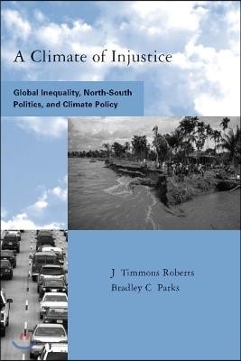 A Climate of Injustice: Global Inequality, North-South Politics, and Climate Policy