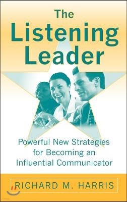 The Listening Leader: Powerful New Strategies for Becoming an Influential Communicator