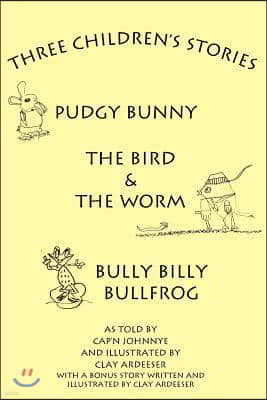 Three Children's Stories: The Bird and the Worm, Pudgy Bunny and Bully Billy Bullfrog