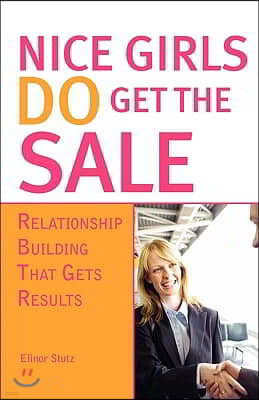 Nice Girls Do Get the Sale: Using the Power of Empathy to Build Relationships and Get Results