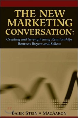 The New Marketing Conversation: Creating and Strengthening Relationships Between Buyers and Sellers