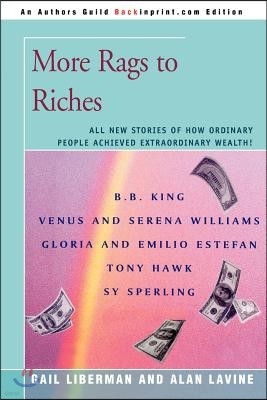 More Rags to Riches: All New Stories of How Ordinary People Achieved Extraordinary Wealth!