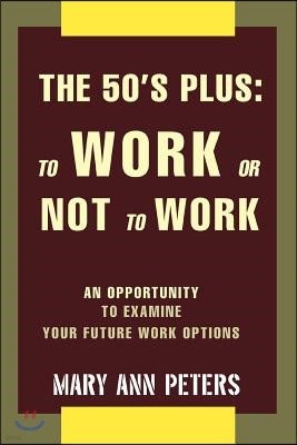 The 50's Plus: To Work or Not to Work: An Opportunity to Examine Your Future Work Options