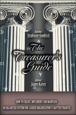 The Treasurer's Guide: How to Create, Implement, and Maintain an Organized System for a Greek Organization's Chapter Finances