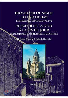 David Brown Book Co From Dead of Night to End of Day: The Medieval Customs of Cluny: Du Coeur de la Nuit a la Fin Du Jour: Les Coutumes Clunisiennes Au Moyen Age