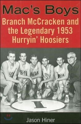 Mac's Boys: Branch McCracken and the Legendary 1953 Hurryin' Hoosiers