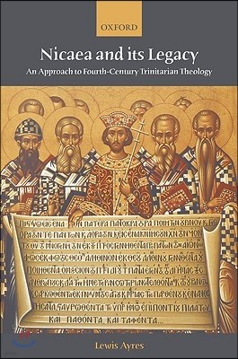 Nicaea and Its Legacy: An Approach to Fourth-Century Trinitarian Theology