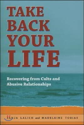 Taking Back Your Life: Recovering from Cults and Abusive Relationships