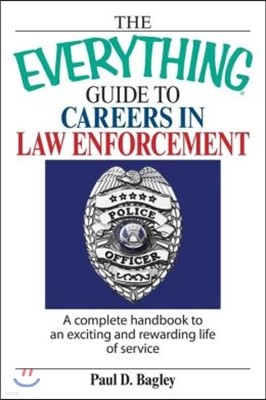 The Everything Guide to Careers in Law Enforcement: A Complete Handbook to an Exciting and Rewarding Life of Service